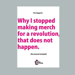Why I Stopped Making Merch for a Revolution That Does not Happen. - Yori Gagarim