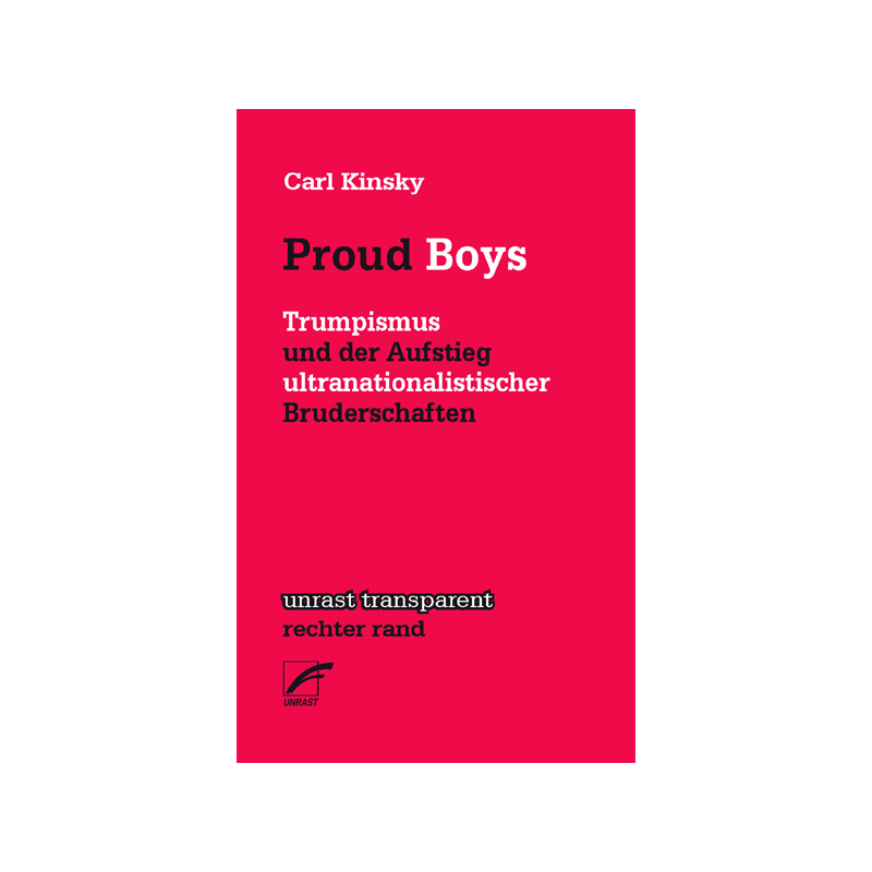 Proud Boys - Trumpismus und der Aufstieg ultranationalistischer Bruderschaften, Carl Kinsky - Unrast Verlag